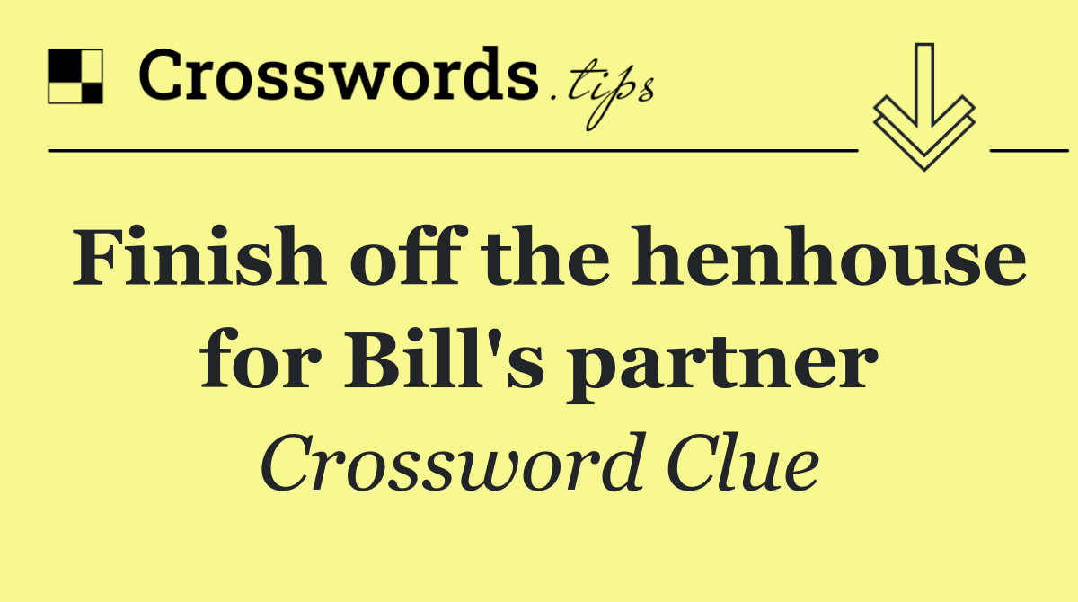 Finish off the henhouse for Bill's partner