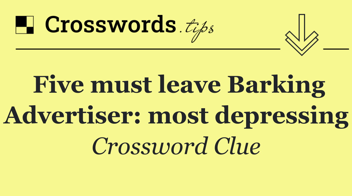 Five must leave Barking Advertiser: most depressing