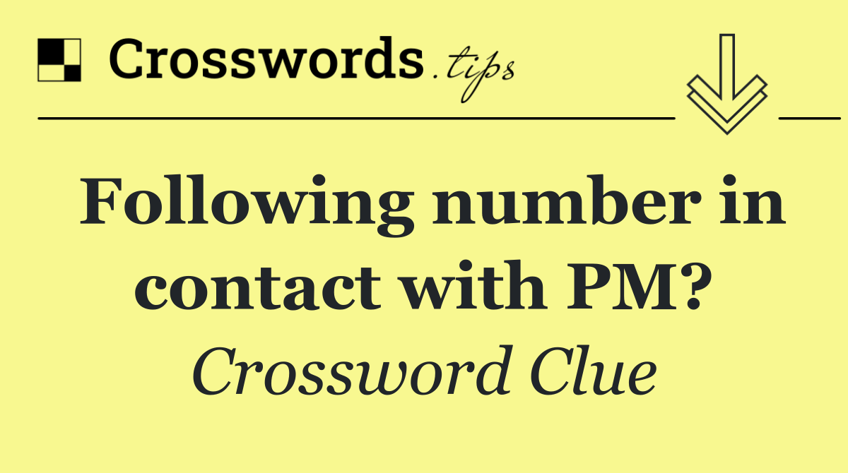 Following number in contact with PM?