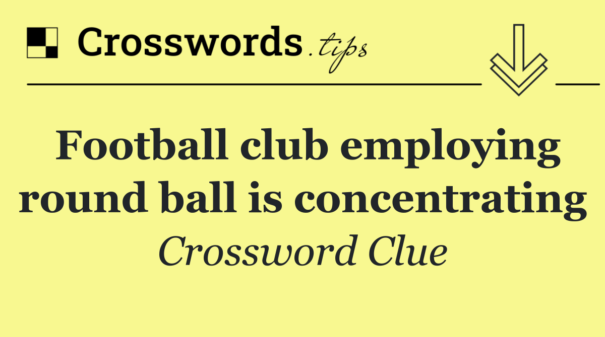 Football club employing round ball is concentrating