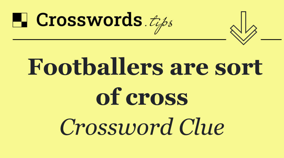 Footballers are sort of cross