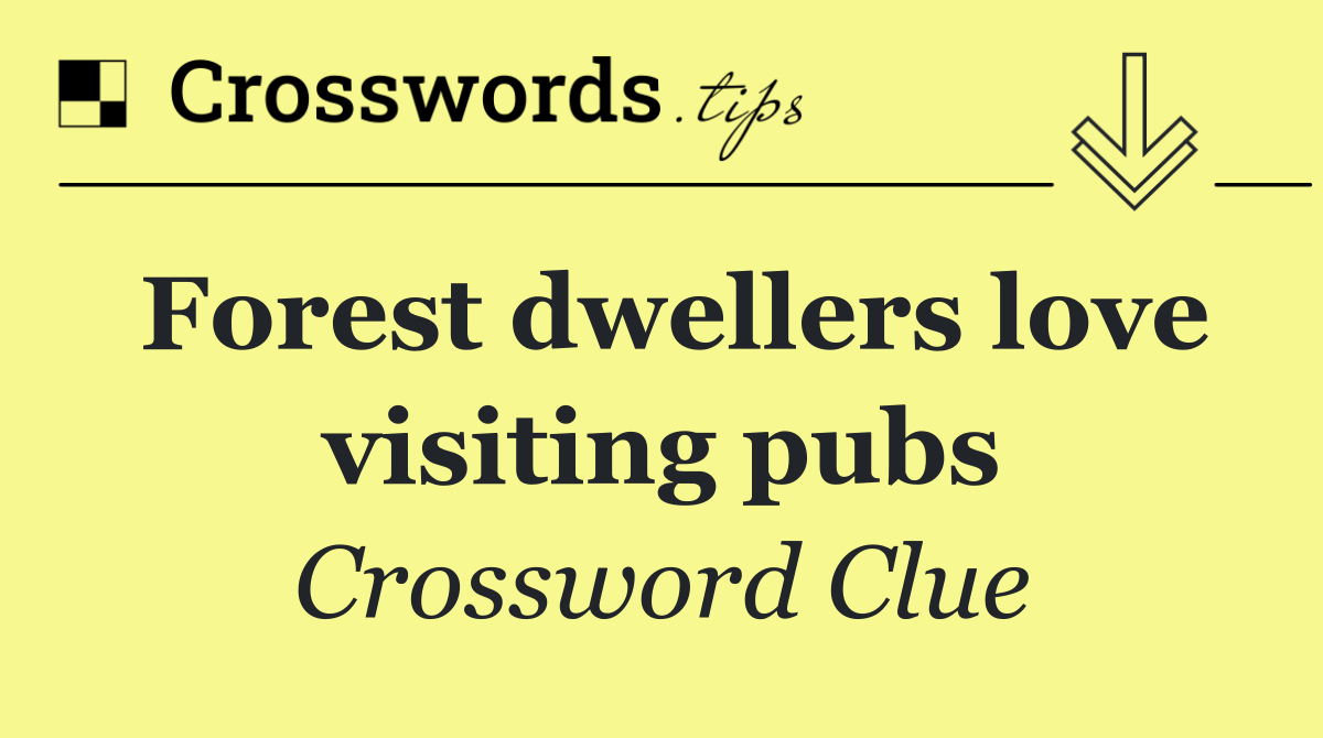 Forest dwellers love visiting pubs