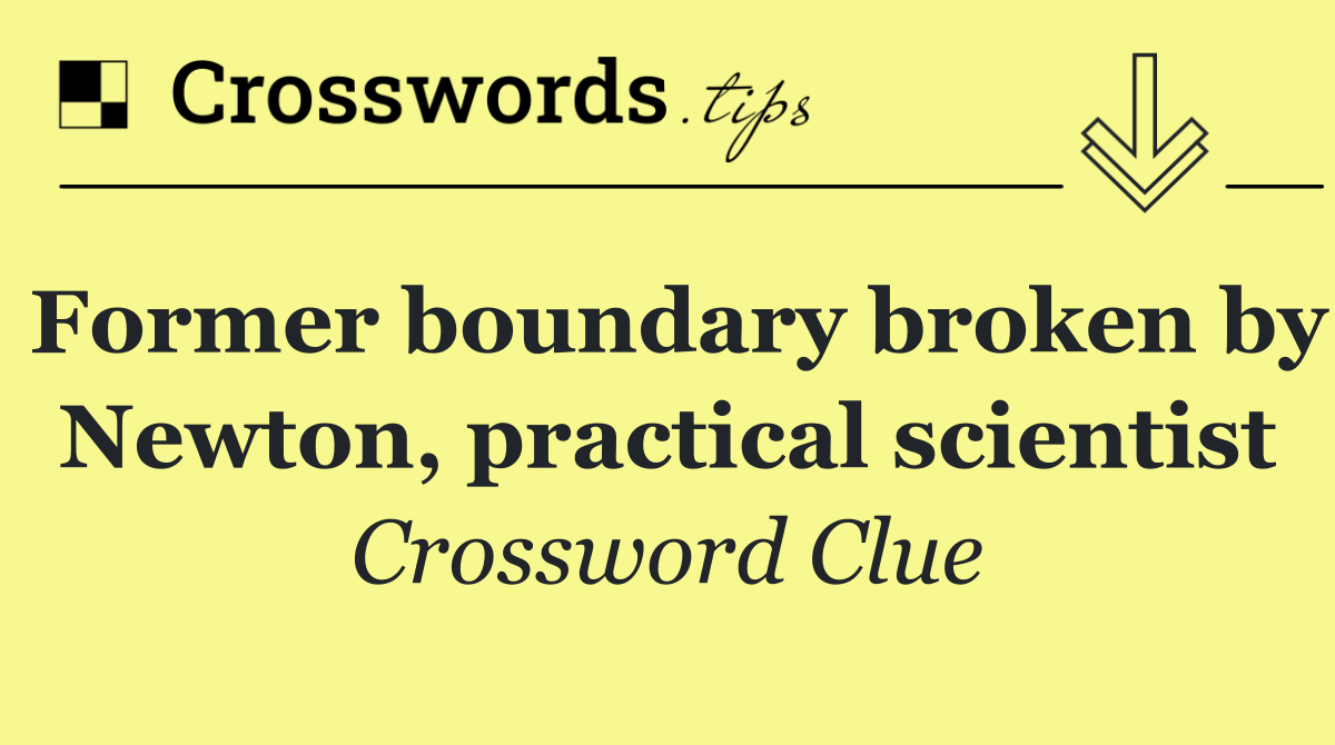 Former boundary broken by Newton, practical scientist