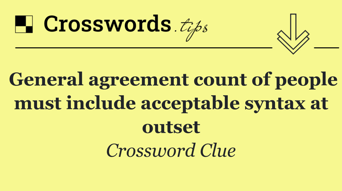 General agreement count of people must include acceptable syntax at outset