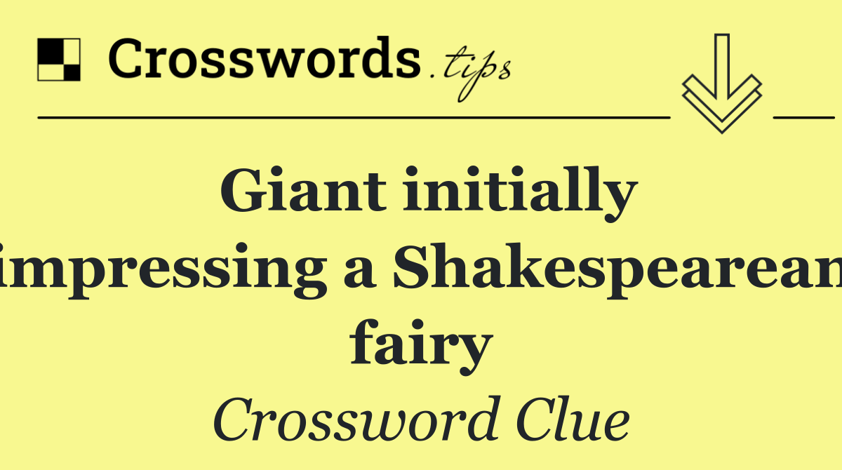 Giant initially impressing a Shakespearean fairy