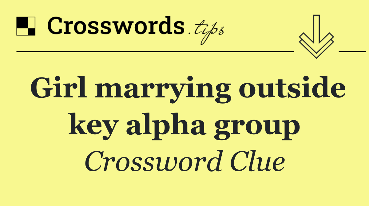 Girl marrying outside key alpha group