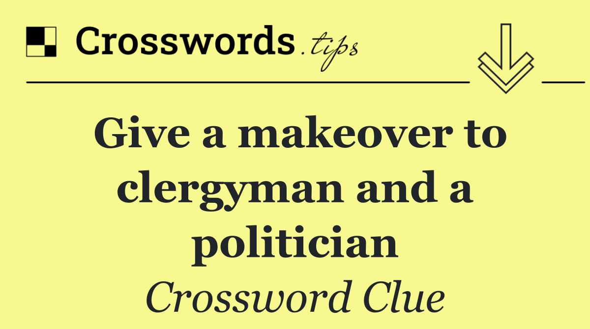 Give a makeover to clergyman and a politician