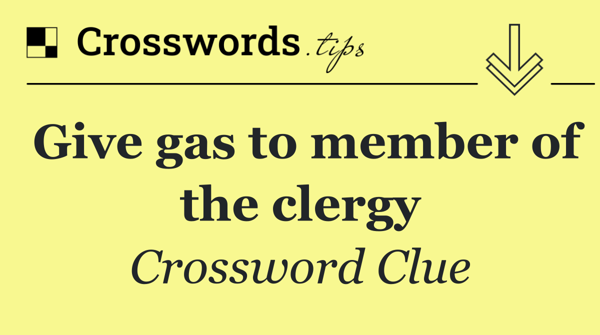 Give gas to member of the clergy