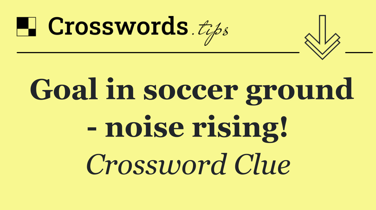 Goal in soccer ground   noise rising!