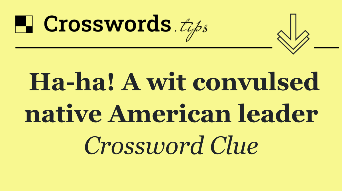 Ha ha! A wit convulsed native American leader