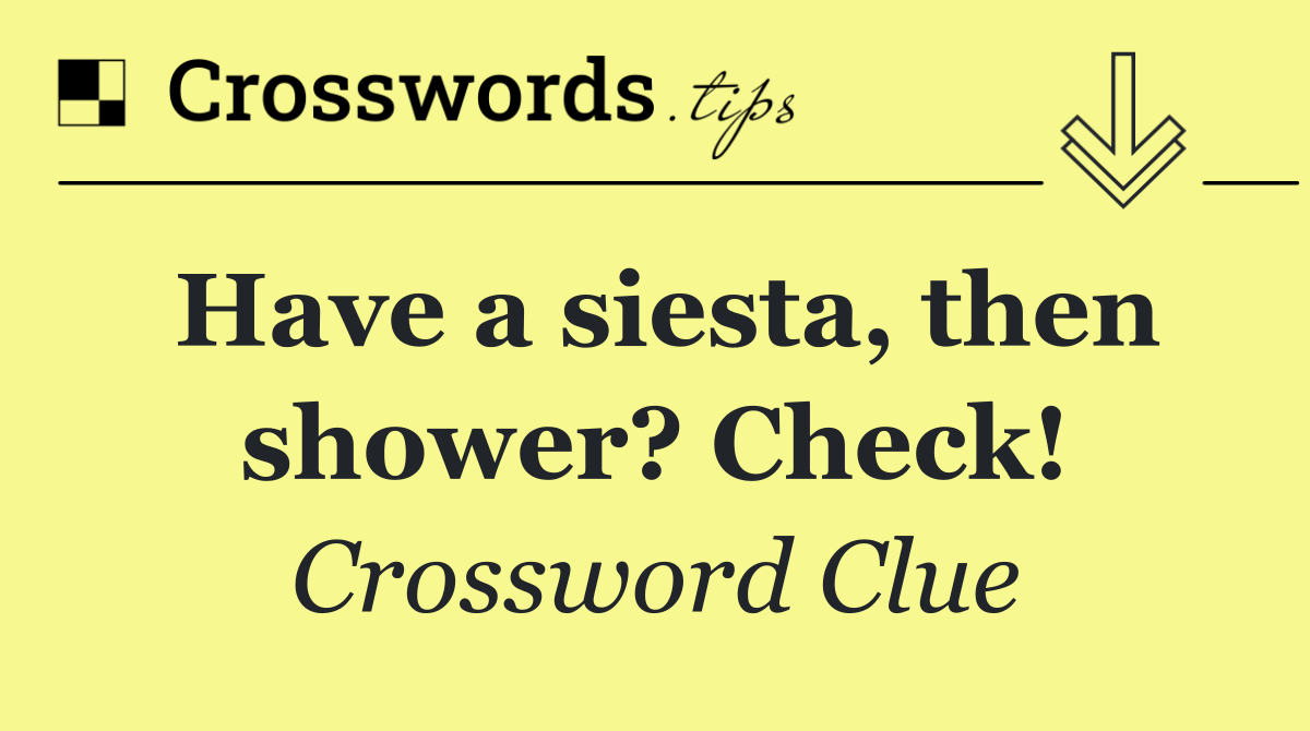 Have a siesta, then shower? Check!