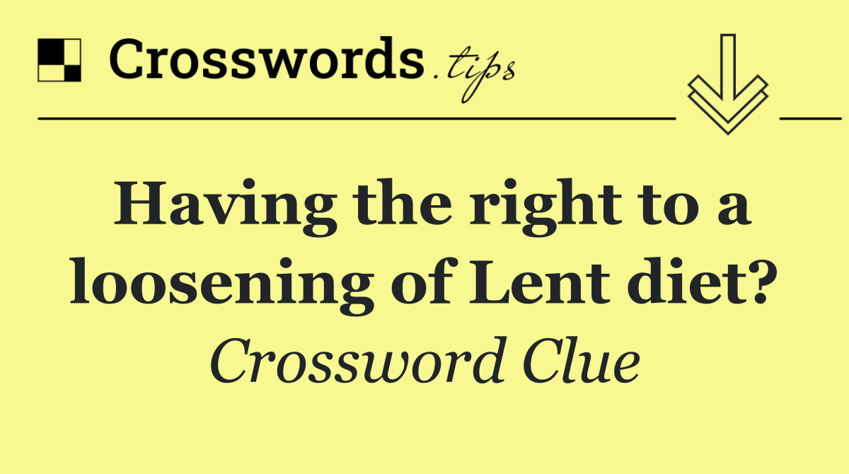 Having the right to a loosening of Lent diet?