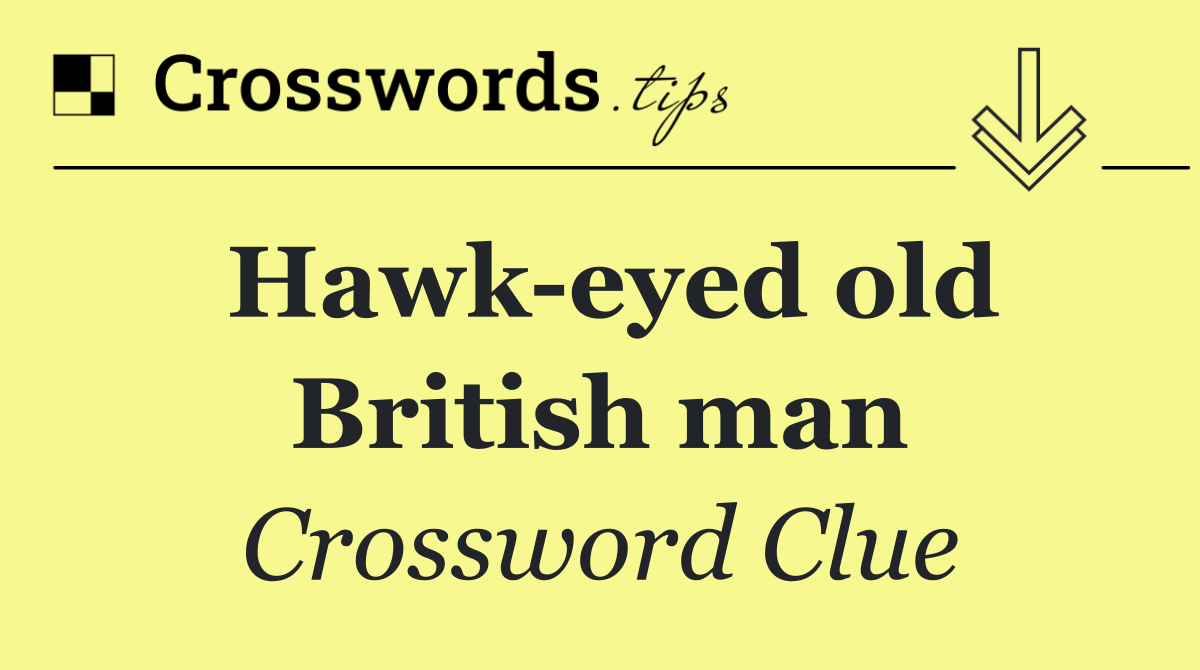 Hawk eyed old British man