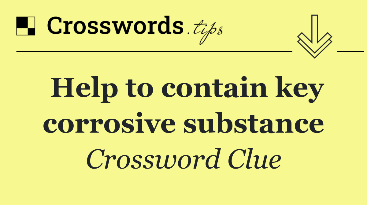 Help to contain key corrosive substance