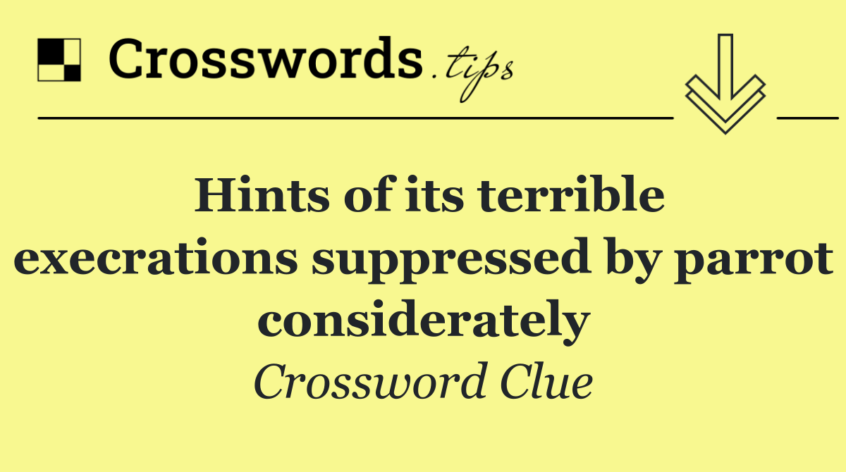Hints of its terrible execrations suppressed by parrot considerately