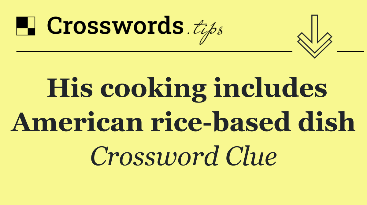 His cooking includes American rice based dish