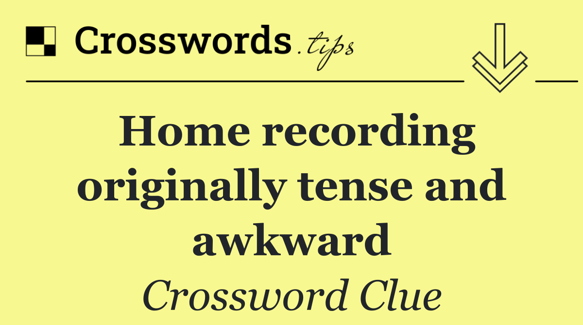 Home recording originally tense and awkward