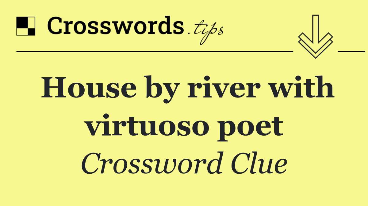 House by river with virtuoso poet