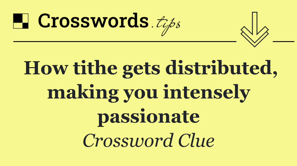 How tithe gets distributed, making you intensely passionate