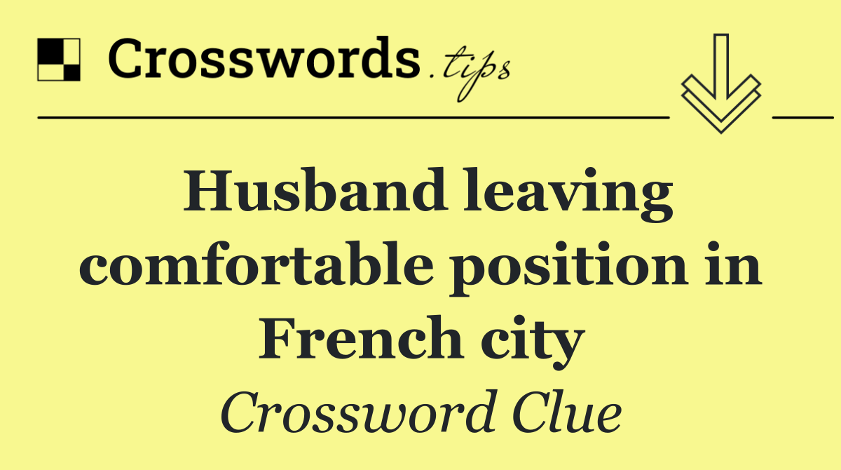 Husband leaving comfortable position in French city