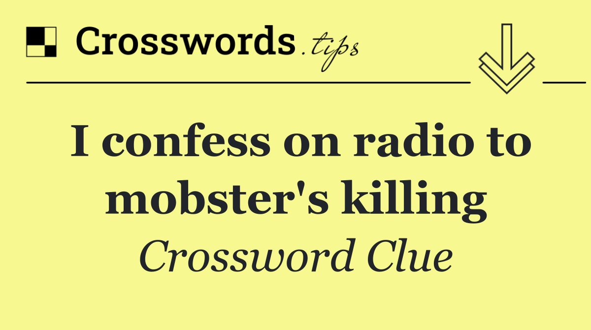 I confess on radio to mobster's killing