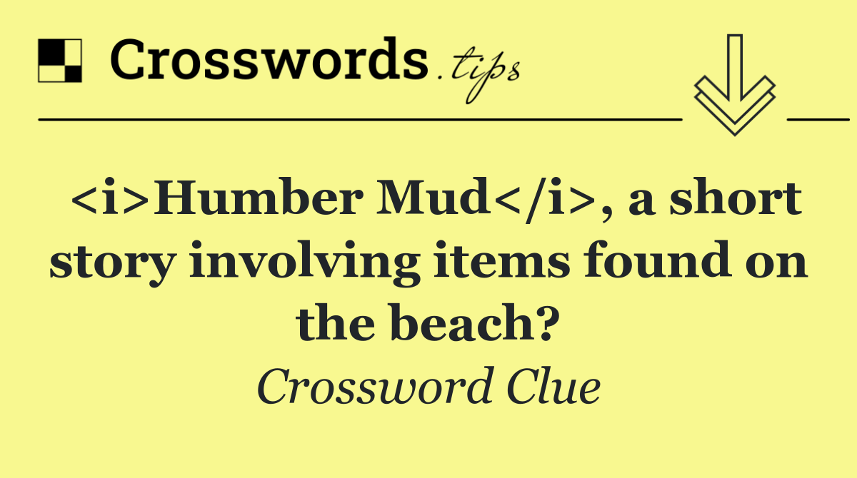 <i>Humber Mud</i>, a short story involving items found on the beach?