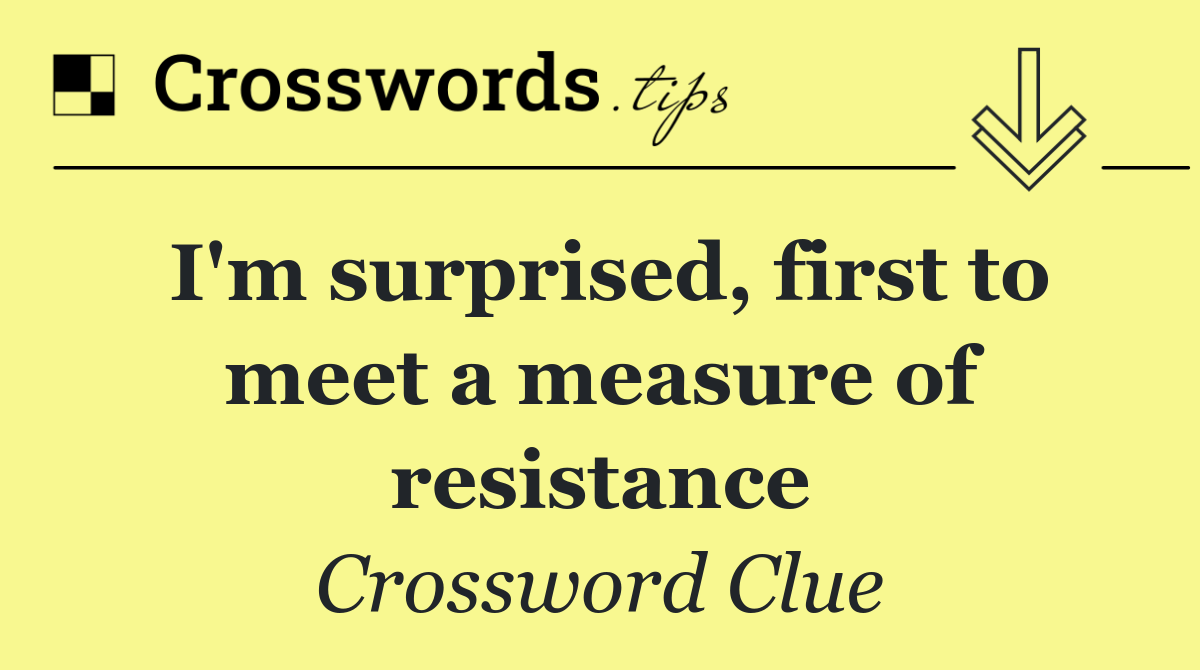 I'm surprised, first to meet a measure of resistance