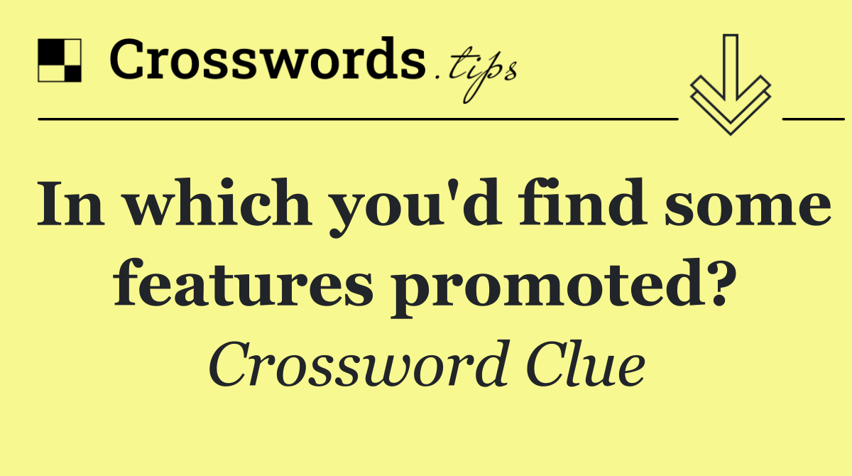 In which you'd find some features promoted?