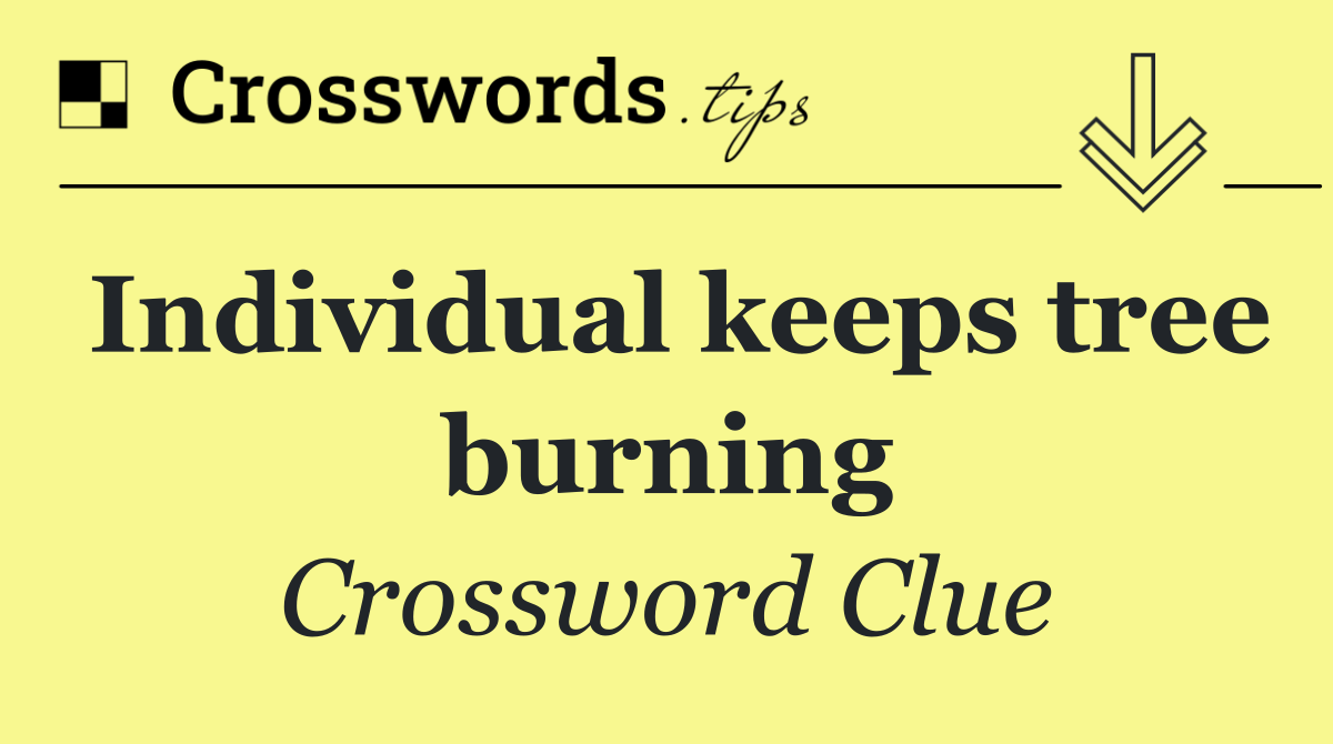 Individual keeps tree burning