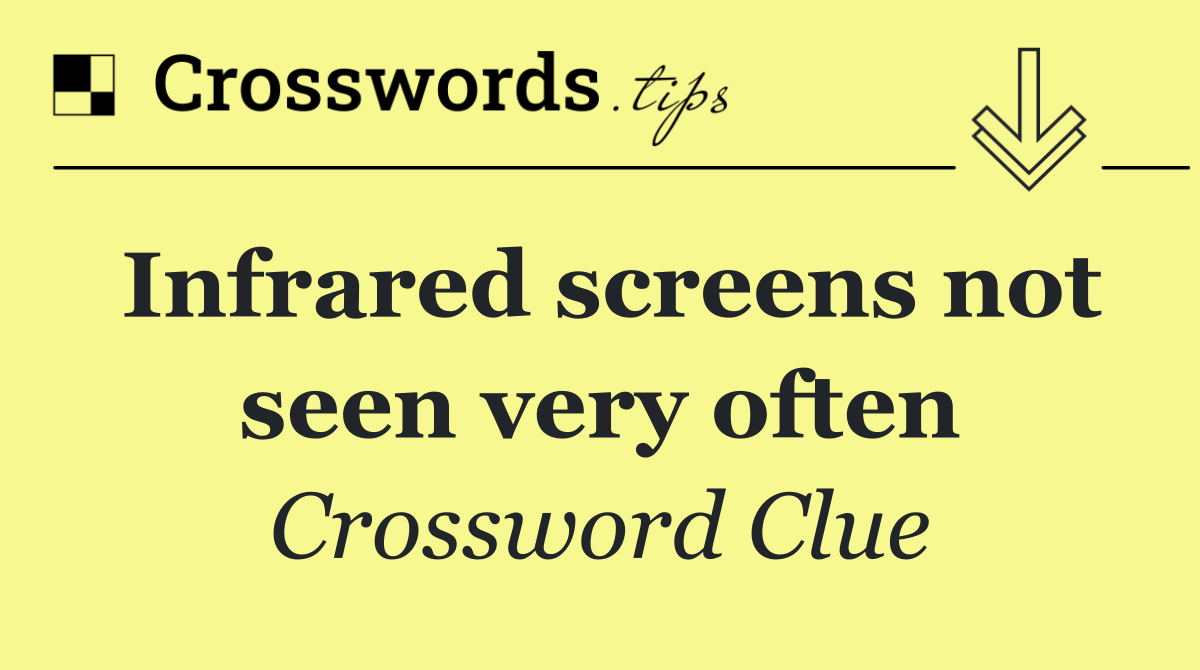 Infrared screens not seen very often