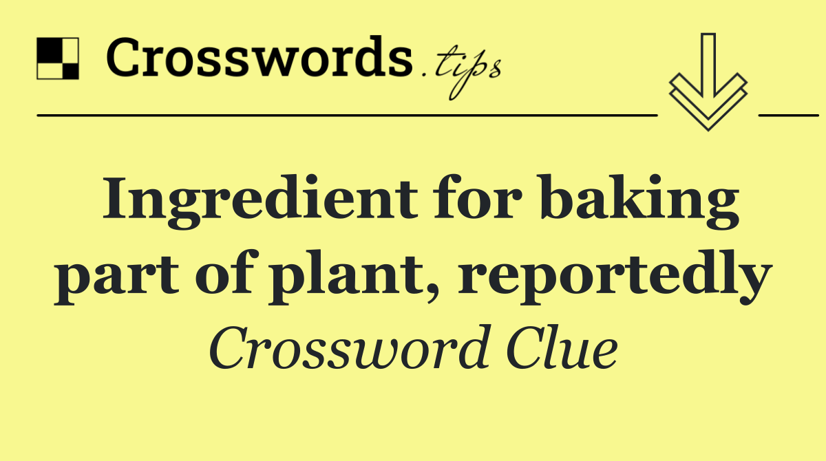 Ingredient for baking part of plant, reportedly