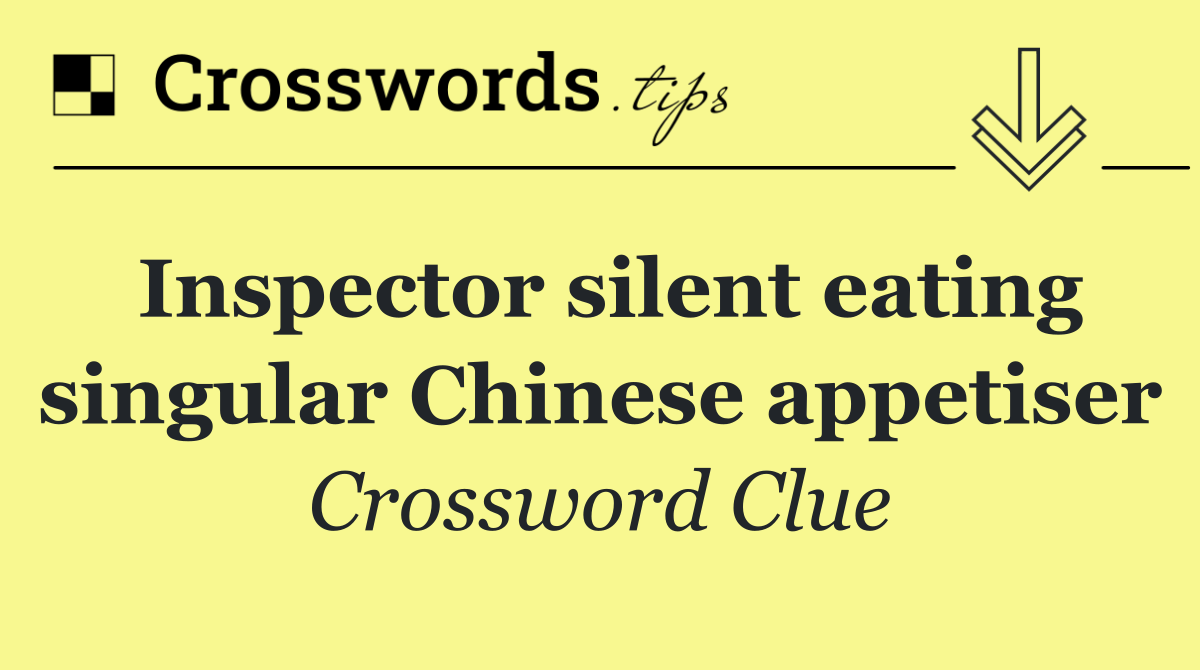 Inspector silent eating singular Chinese appetiser