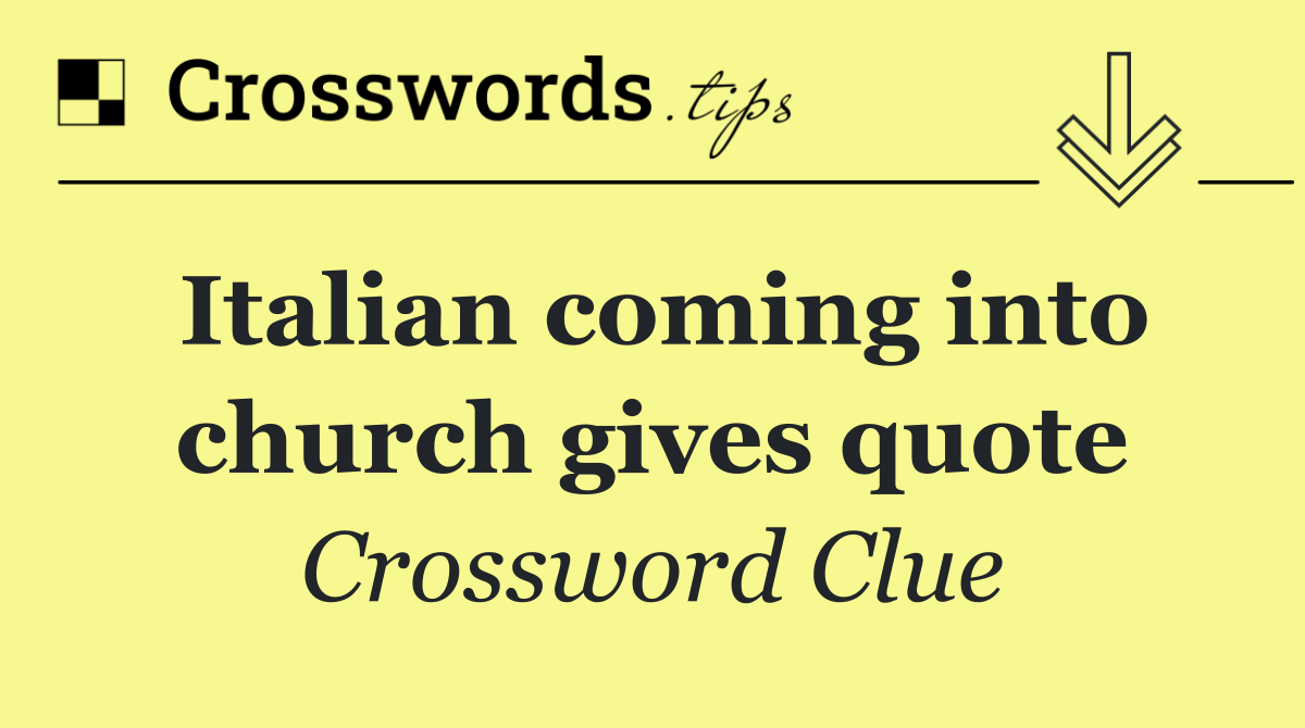 Italian coming into church gives quote