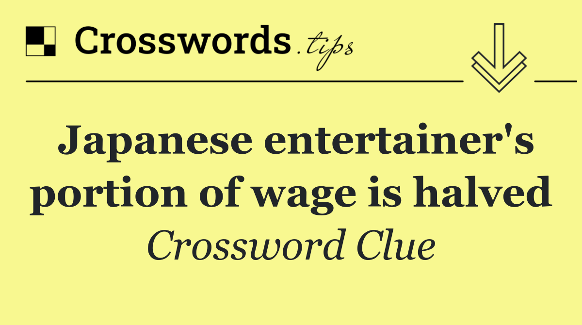 Japanese entertainer's portion of wage is halved