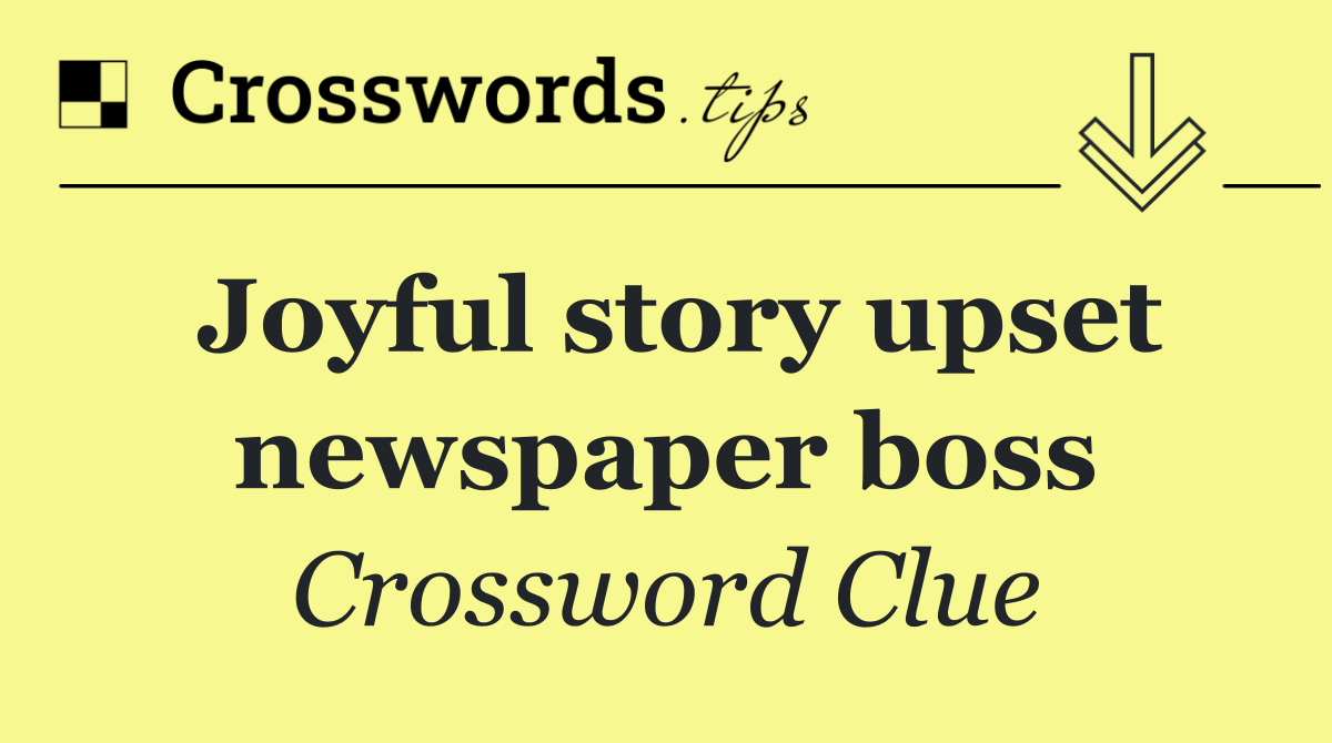 Joyful story upset newspaper boss