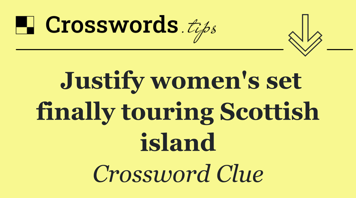 Justify women's set finally touring Scottish island