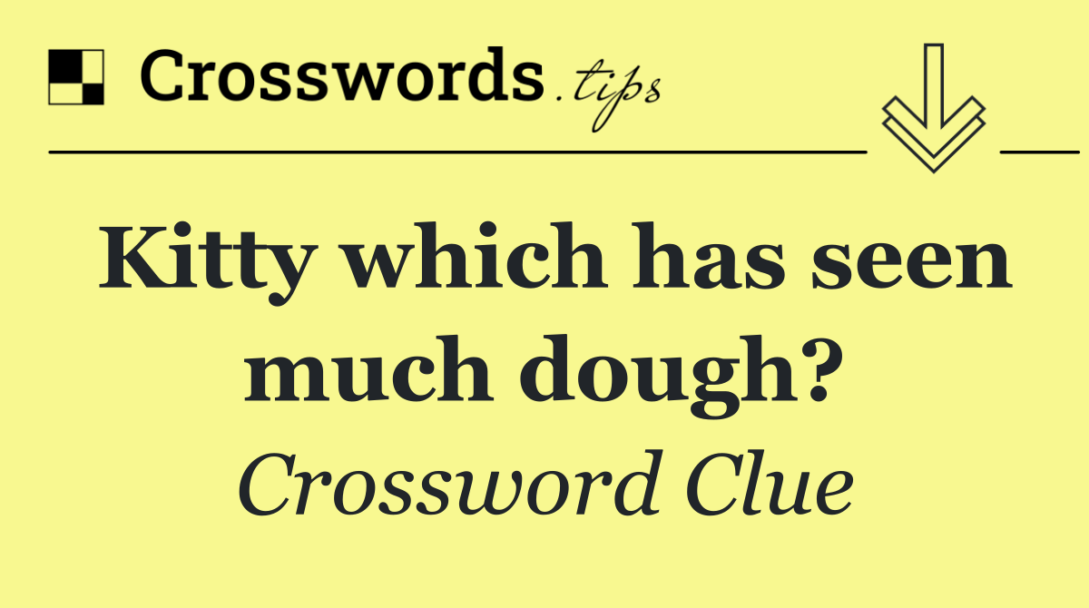 Kitty which has seen much dough?