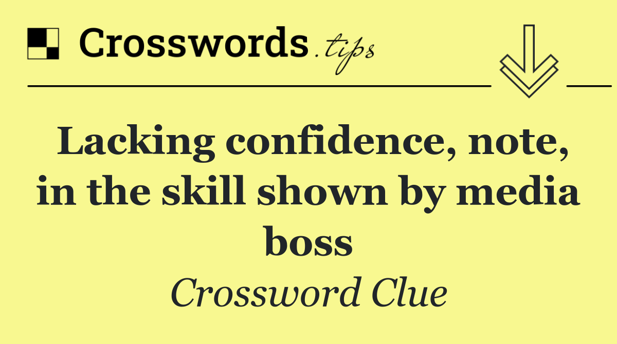 Lacking confidence, note, in the skill shown by media boss