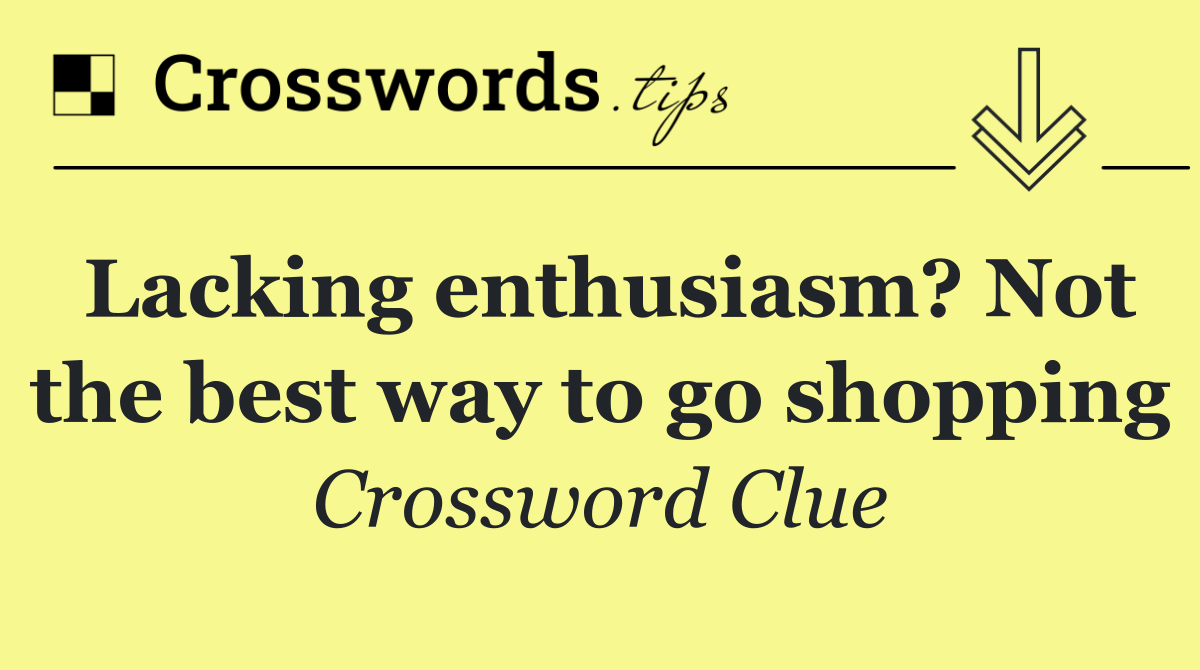 Lacking enthusiasm? Not the best way to go shopping