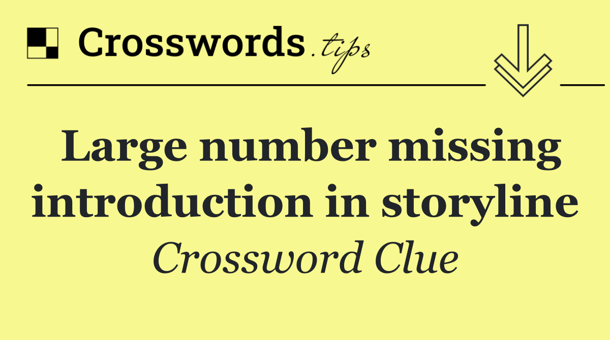 Large number missing introduction in storyline