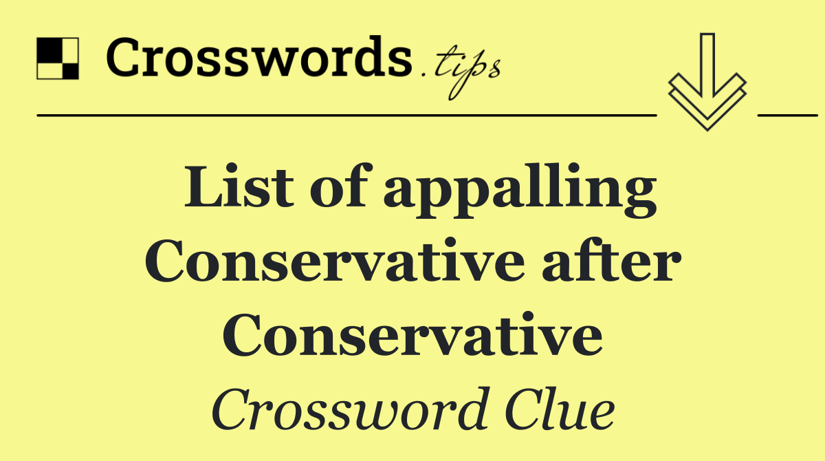 List of appalling Conservative after Conservative