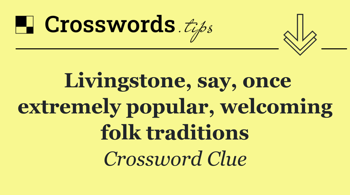 Livingstone, say, once extremely popular, welcoming folk traditions