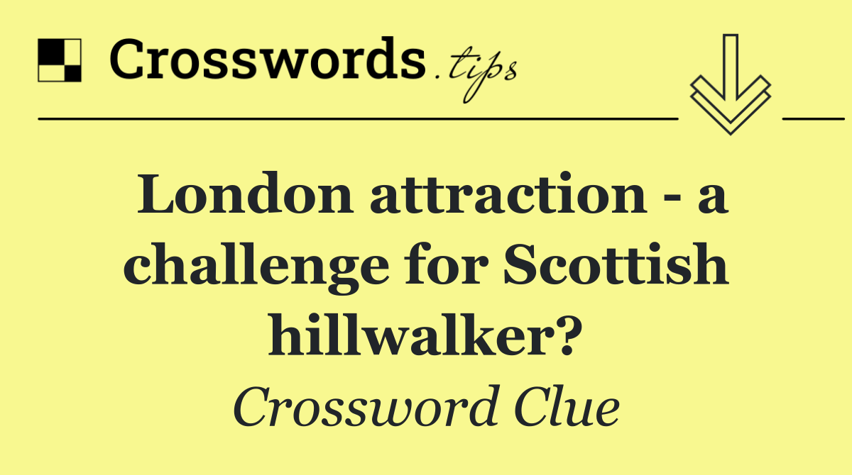 London attraction   a challenge for Scottish hillwalker?