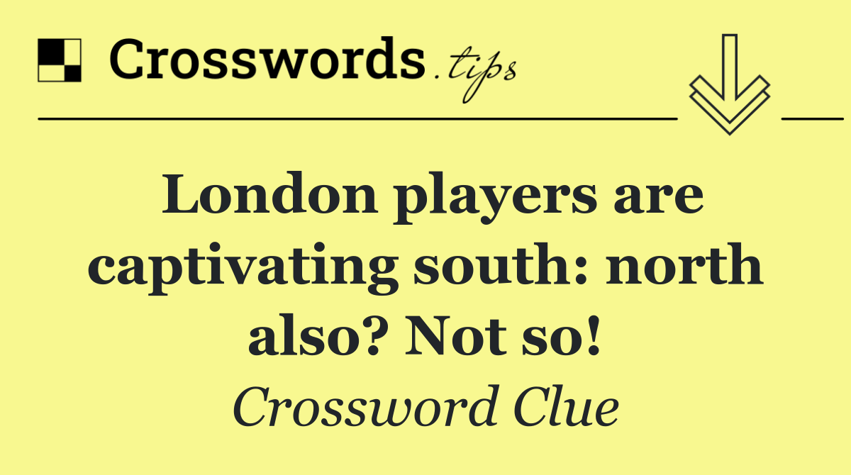 London players are captivating south: north also? Not so!
