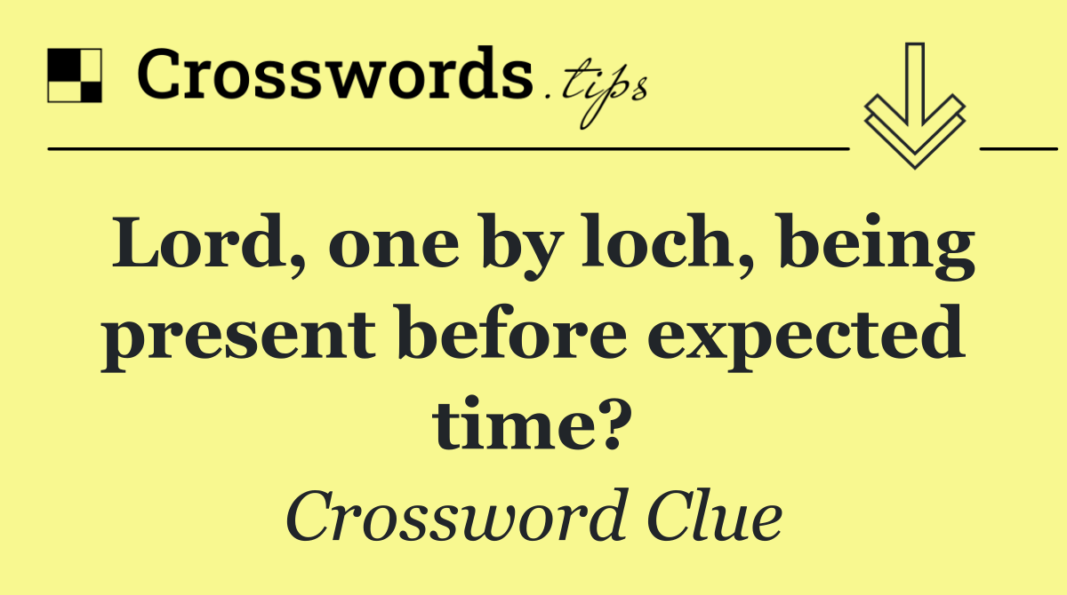 Lord, one by loch, being present before expected time?