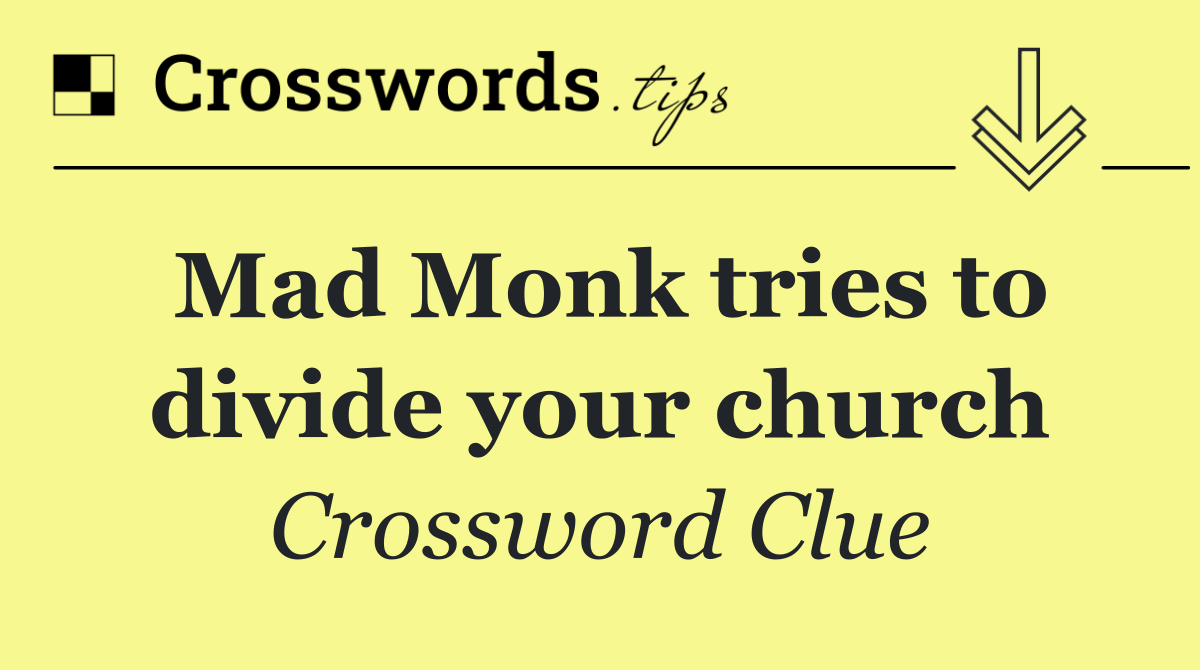 Mad Monk tries to divide your church