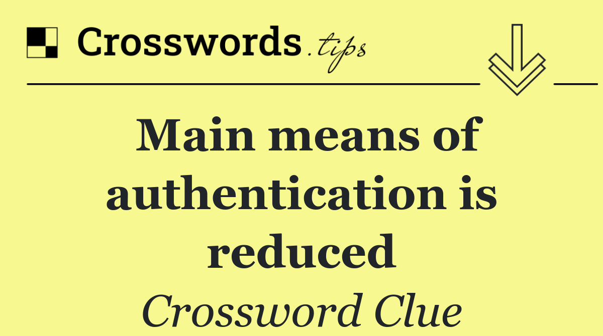 Main means of authentication is reduced