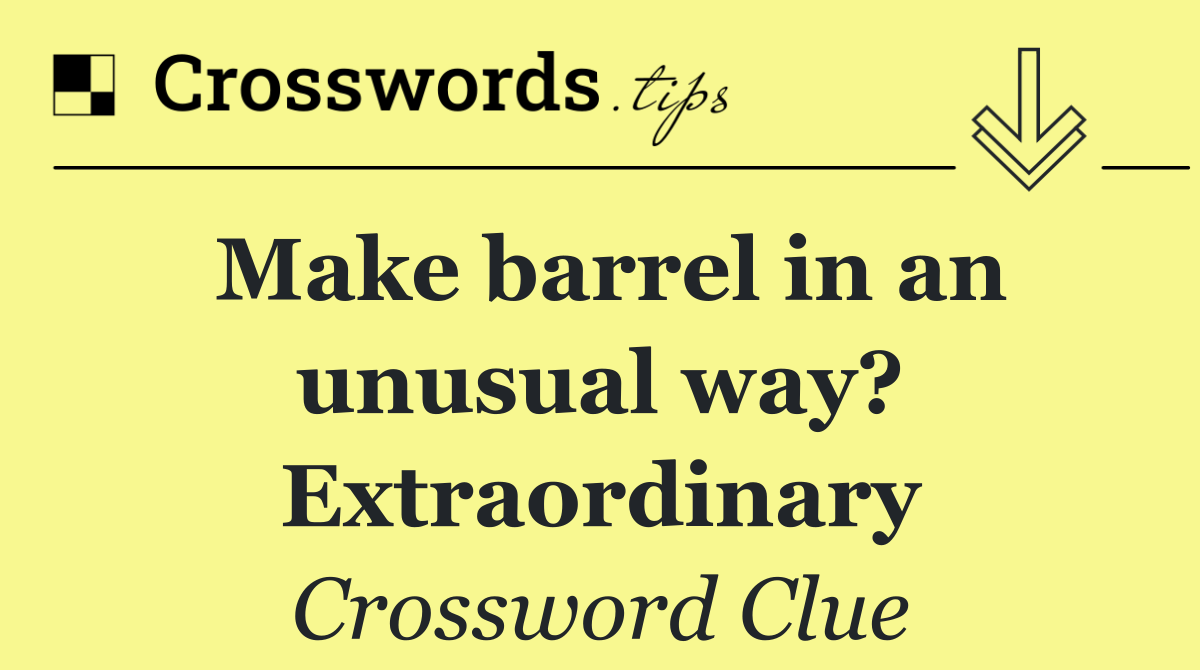 Make barrel in an unusual way? Extraordinary