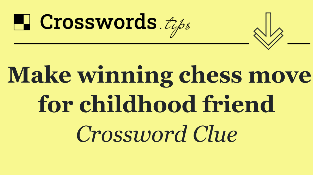 Make winning chess move for childhood friend