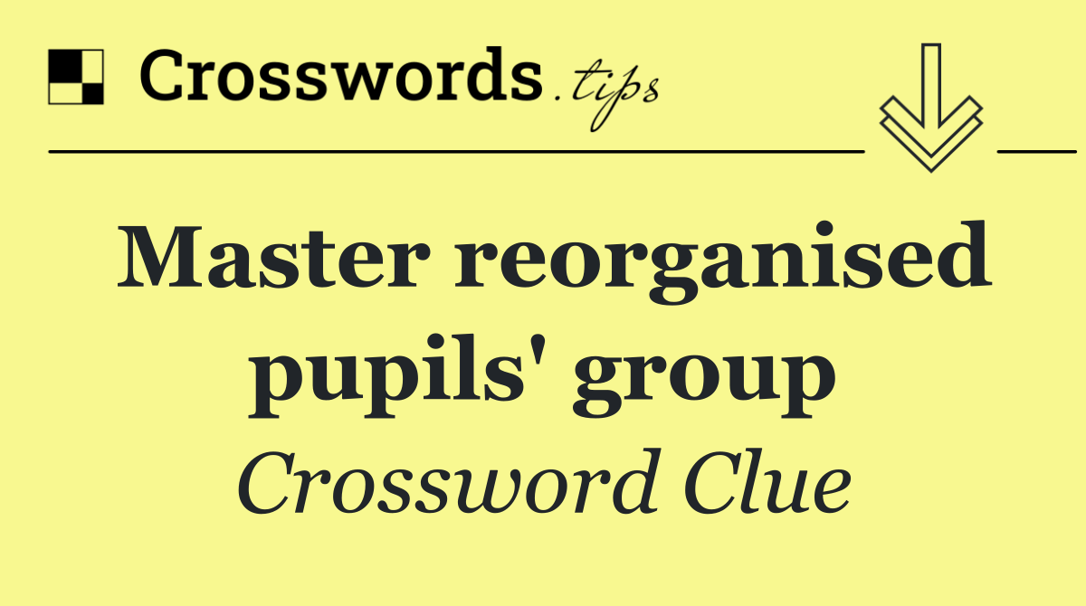 Master reorganised pupils' group